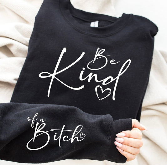 Be Kind (of a Bitch) Sweatshirt