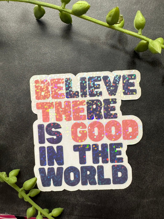 Believe There is Good Sticker