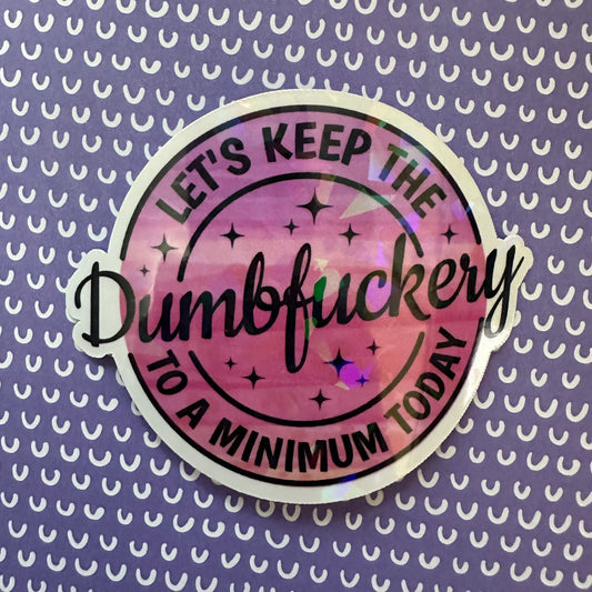 Keep the Dumbfuckery to a Minimum Today Sticker