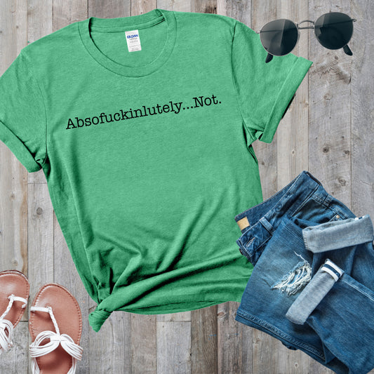 Absofuckinlutely Not T-shirt