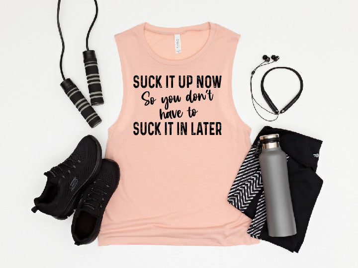 Suck It Up Now or Suck It In Later Muscle Tank