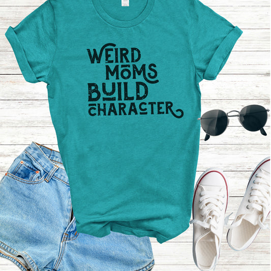 Weird Moms Build Character T-shirt